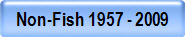 Non-Fish 1957 - 2009